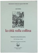 La Città sulla Collina. Ricognizioni sulla Questione Politica. Oltre l'Ideologia, l'Ideale. Appunti per una Formazione alla Politica