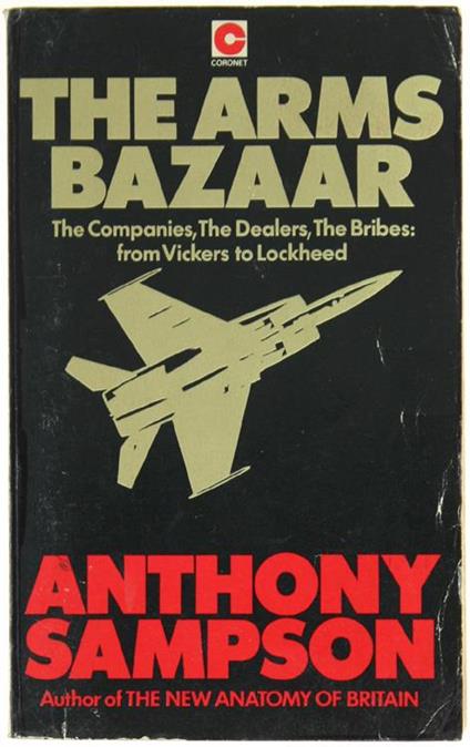 The Arms Bazaar. The Companies, the Dealers, the Bribes: from Vickers to Lockheed - Anthony Sampson - copertina