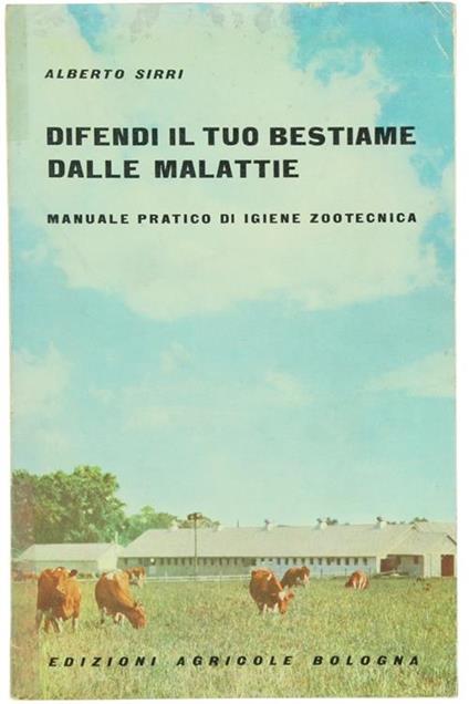 Difendi il tuo Bestiame dalle Malattie. Manuale Pratico di Igiene Zootecnica - Alberto Sirri - copertina