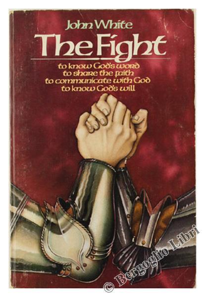 The Fight. to Know God's Word, to Share the Faith, to Communicate With God, to Know God's Will - John White - copertina