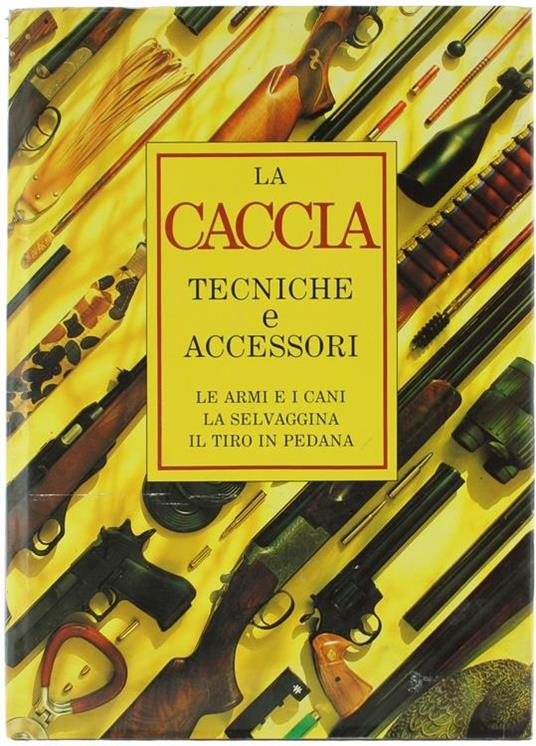 Il Grande Libro della Caccia in Europa e Nord America. La Caccia. le Armi, i Cani, e gli Accessori. la Selvaggina Europea e Nordamericana. le Tecniche Venatorie - copertina