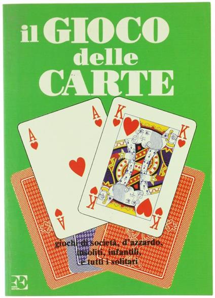 Il Gioco delle Carte. Giochi di Società, d'Azzardo, Insoliti, per Bambini, Tutti i Solitari - copertina