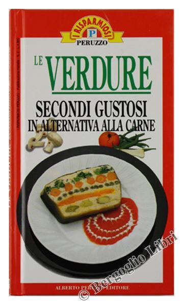 Le Verdure. Secondi Gustosi in Alternativa alla Carne - copertina
