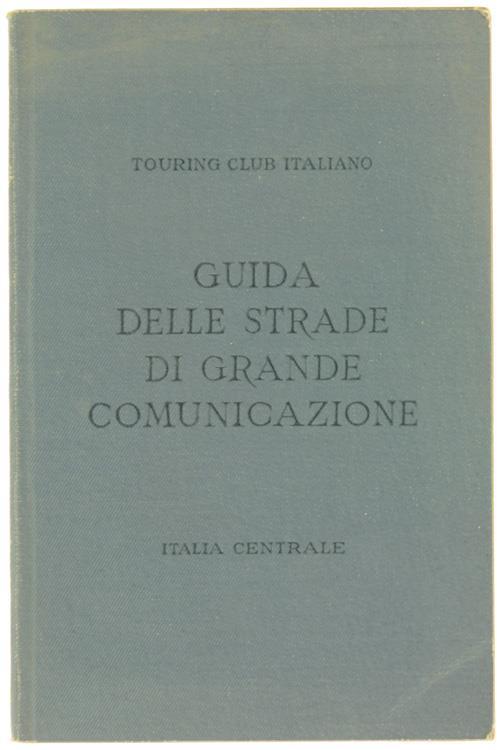 Italia Centrale. Guida Itineraria delle Strade di Grande Comunicazione - copertina