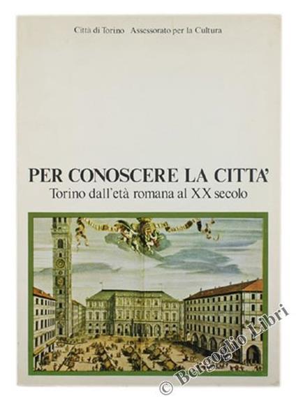 Per Conoscere la Città. Torino dall'Età Romana al XX Secolo - copertina