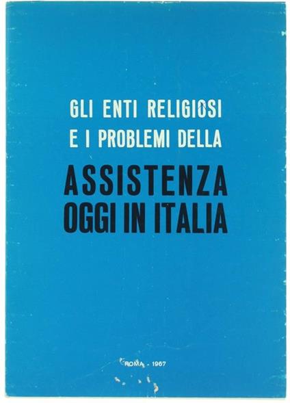 Gli Enti Religiosi e i Problemi della Assistenza Oggi in Italia. Atti del Convegno di Studio Promosso dalla P.O.A. Roma 2. 4 Gennaio 1967 - copertina