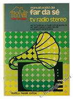 Tv Radio Stereo. Manuali Pratici del Far da Sé