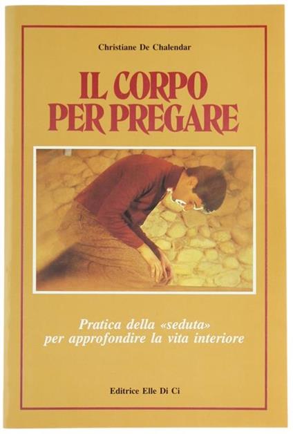 Il Corpo per Pregare. Pratica della "Seduta" per Approfondire la Vita Interiore - Christine de Chalendar - copertina