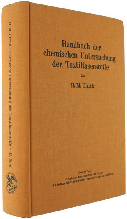 Handbuch der Chemischen Untersuchung der Textilfaserstoffe Zweiter Band: Chemismus Eigenschaften und Einsatz der Textilen (Nicht Veränderten) Faserstoffe und Ihre Prüfung - Herbert M. Ulrich - 2