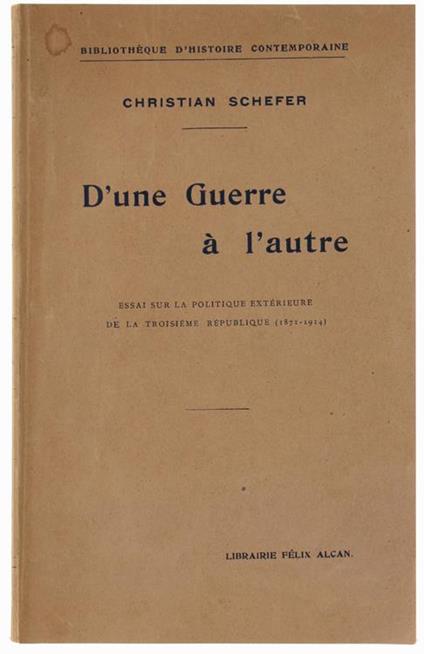 D'une Guerre A L'autre. Essai Sur La Politique Exterieure De La Troisième République (1871-1914) - Christian Schefer - copertina