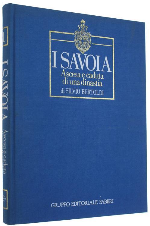 I Savoia. Ascesa E Caduta Di Una Dinastia. Volume 1 - Silvio Bertoldi - copertina
