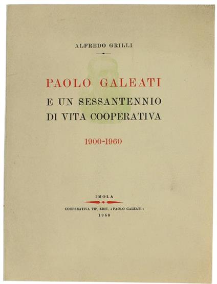 Paolo Galeati E Un Sessantennio Di Vita Cooperativa 1900-1960 - Alfredo Grilli - copertina