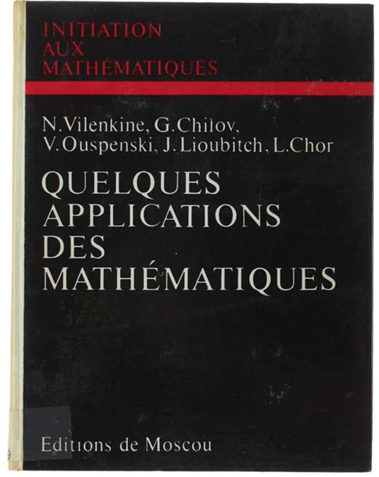 Quelques Applications Des Mathematiques. Méthode Des Approximations Successives - Gamme Simple (Structure De L'Échelle Musicale) - Quelques Applications De La Mécanique Aux Mécaniques - Méthode Cinématique Dans Les Problèmes De Géométrie Di: Vilenkine - copertina