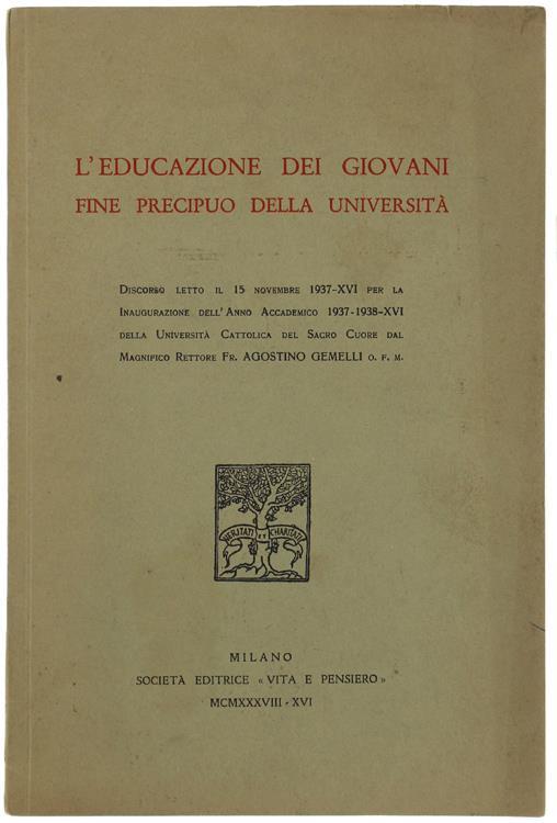 L' Educazione Dei Giovani Fine Precipuo Della Università: Discorso Letto Il 15 Novembre 1937-Xvi. Per La Inaugurazione Dell'Anno Accademico 1937-1938-16. Della Università Cattolica Del Sacro Cuore Dal Magnifico Rettore Fr. Agostino Gemelli - Agostino Gemelli - copertina