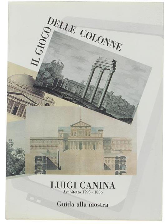 Il Gioco Delle Colonne. Luigi Canina Architetto 1795-1856. Guida Alla Mostra - copertina