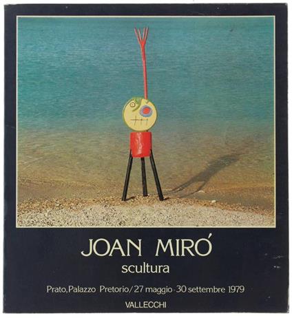 Joan Mirò - Scultura. Omaggio Alla Catalogna. Prato, Palazzo Pretorio, 27 Maggio - 30 Settembre 1979 - Jacques Dupin - copertina