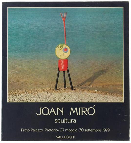Joan Mirò - Scultura. Omaggio Alla Catalogna. Prato, Palazzo Pretorio, 27 Maggio - 30 Settembre 1979 - Jacques Dupin - copertina