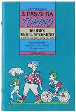 4 Passi Da Torino - 60 Idee Per Il Weekend A Piedi, In Bici, Con Gli Sci. Itinerari Naturalistici, Agrituristici, Storici E Artistici, Eno-Gastronomici