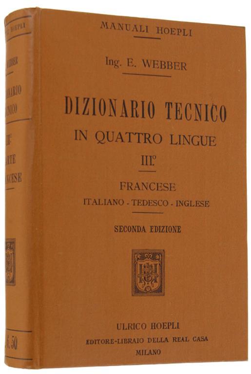 Dizionario Tecnico In Quattro Lingue. Volume Iii: Francese. Italiano - Tedesco - Inglese. Seconda Edizione Completamente Rivedute E Aumentata Di Circa 2000 Termini Tecnici - Edoardo Webber - copertina