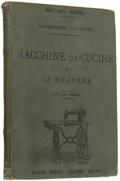 Macchine Da Cucire E Da Ricamare. Con 100 Figure - Alfredo Galassini - copertina