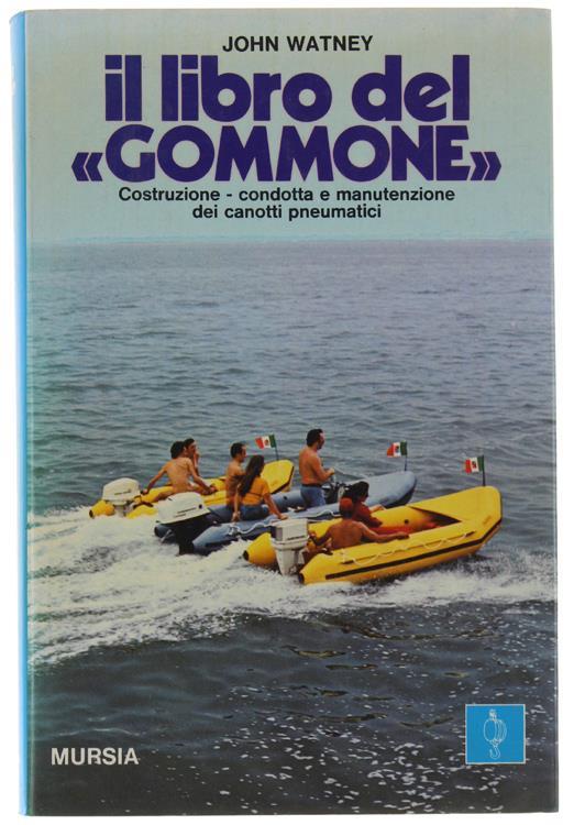Il Libro Del "Gommone". Costruzione, Condotta E Manutenzione Dei Canotti Pneumatici - John Watney - copertina