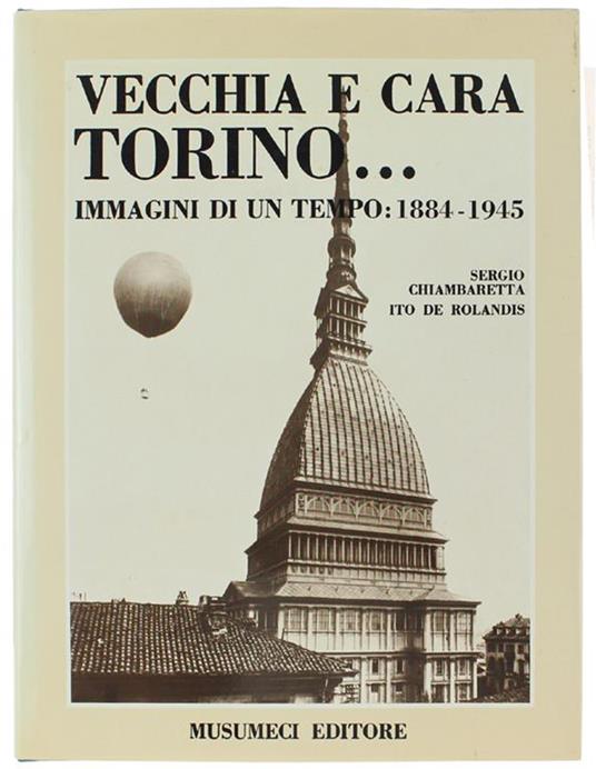 Vecchia E Cara Torino... Immagini Di Un Tempo: 1884-1945 Di: Chiambaretta Sergio, De Rolandis Ito. - copertina