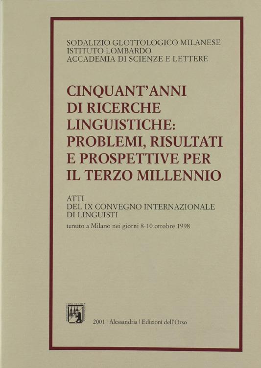 Cinquant'Anni Di Ricerche Linguistiche: Problemi, Risultati E Prospettive Per Il Terzo Millennio. Atti Del Ix Convegno Internazionale Dei Linguisti Tenuto A Milano Nei Giorni 8-10 Ottobre 1998 Di: Sodalizio Glottologico Milanese. - copertina