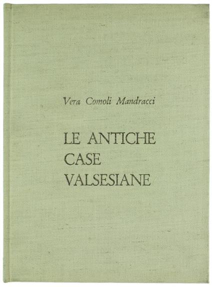 Le Antiche Case Valsesiane. Sviluppo Storico Di Una Cultura Ambientale E Problemi Della Sua Tutela E Valorizzazione - Vera Comoli Mandracci - copertina