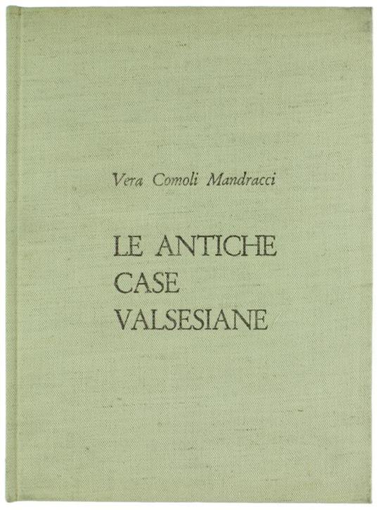 Le Antiche Case Valsesiane. Sviluppo Storico Di Una Cultura Ambientale E Problemi Della Sua Tutela E Valorizzazione - Vera Comoli Mandracci - copertina
