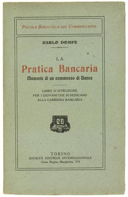 La Pratica Bancaria. Memorie Di Un Commesso Di Banca. Libro D'Istruzioni Per I Giovani Che Si Dedicano Alla Carriera Bancaria - Carlo Dompé - copertina