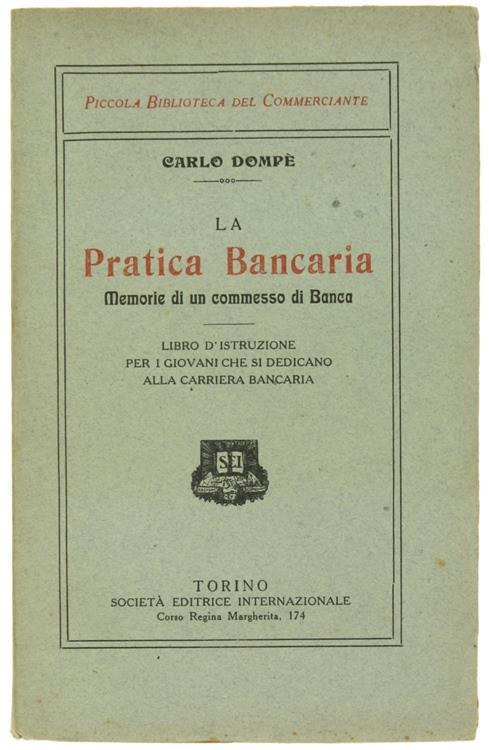 La Pratica Bancaria. Memorie Di Un Commesso Di Banca. Libro D'Istruzioni Per I Giovani Che Si Dedicano Alla Carriera Bancaria - Carlo Dompé - copertina