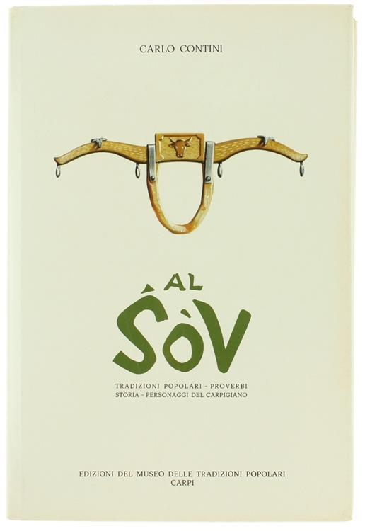 Al Sov. Tradizioni Popolari. Proverbi. Storia. Personaggi Del Carpigiano - Carlo Contini - copertina