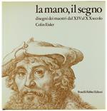 La Mano, Il Segno. Disegni Dei Maestri Dal Xiv Al Xx Secolo