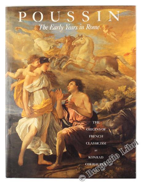 Poussin. The Early Years In Rome. The Origins Of French Classicism - Konrad Oberhuber - copertina
