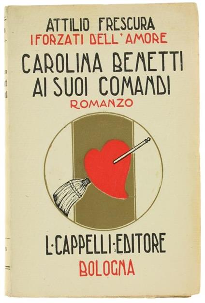 Carolina Benetti Ai Suoi Comandi. I Forzati Dell'Amore. Romanzo - Attilio Frescura - copertina