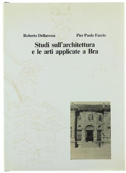 Studi Sull'Architettura E Le Arti Applicate A Bra - Roberto Dellarossa,Pier Paolo Faccio - copertina