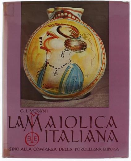 La Maiolica Italiana Sino Alla Comparsa Della Porcellana Europea - Giuseppe Liverani - copertina