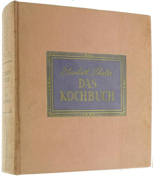 Das Kochbuch. Über Dreizenhundert Rezepte Für Die Einfache Un Feine Küche Kranken-, Roh- Und Vegetarische Kost. Rezepte Für Bäckereien Und Torten, Cocktails Und Bowlen. Der Gedeckte Tisch, Tischsitten - Elizabeth Schuler - copertina