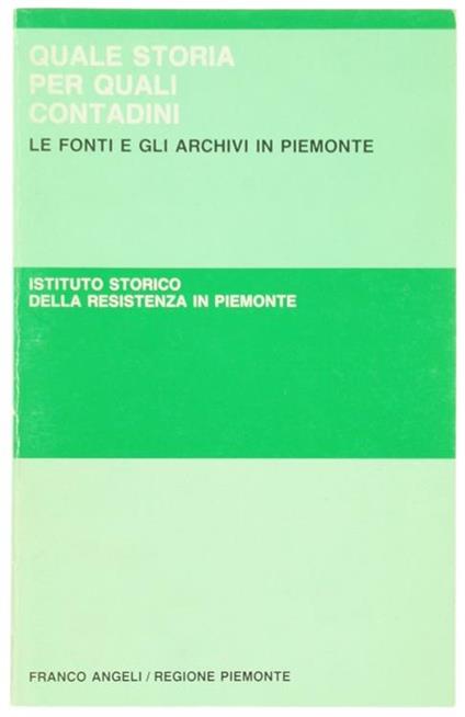 Quale Storia Per Quali Contadini. Le Fonti E Gli Archivi In Piemonte. A Cura Dell'Istituto Storico Della Resistenza In Piemonte - copertina