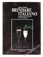 Brindare Italiano. Guida Per Conoscere E Apprezzare Tutti I Tipi Di Spumante