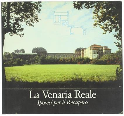 La Venaria Reale. Ipotesi Per Il Recupero - copertina