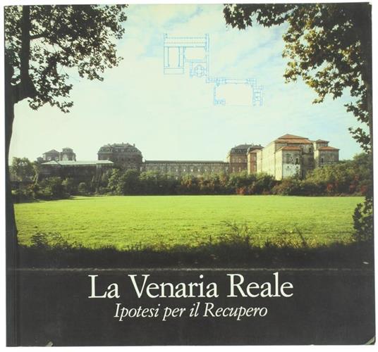 La Venaria Reale. Ipotesi Per Il Recupero - copertina