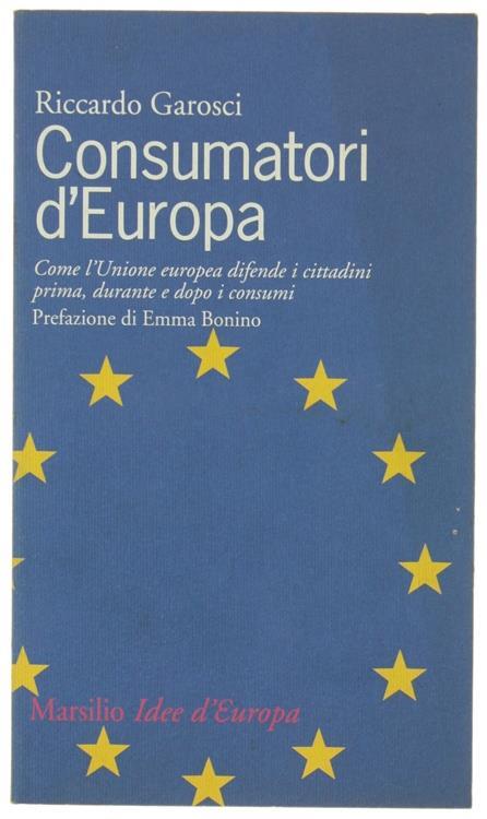 Consumatori d'Europa. Come l'unione europea difende i cittadini prima, durante e dopo i consumi - Riccardo Garosci - copertina