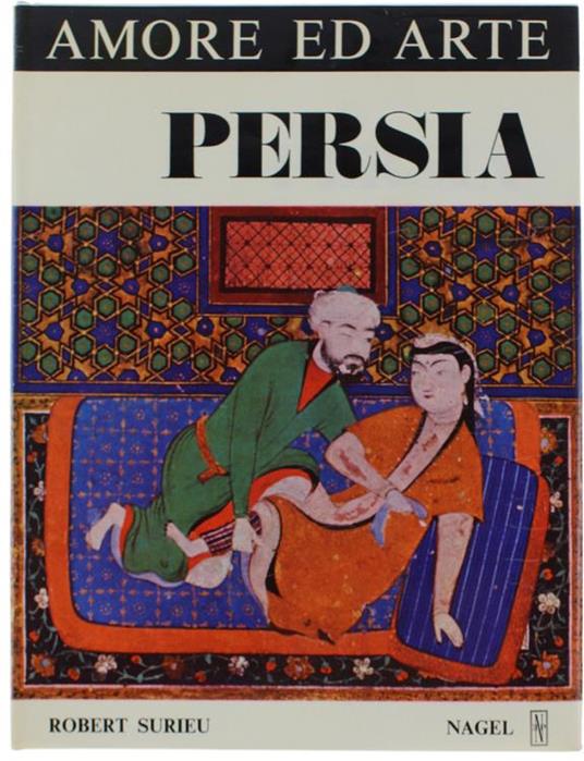 Persia. Amore Ed Arte. Saggio Sulle Rappresentazioni Erotiche E Sull'Amore Nell'Iran Di Altri Tempi. A Cura Di Giuseppe Tucci - Robert Surieu - copertina