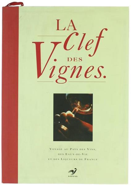 La Clef Des Vignes. Voyage Au Pays Des Vins, Des Eaux-De-Vie Et Des Liqueurs De France - copertina