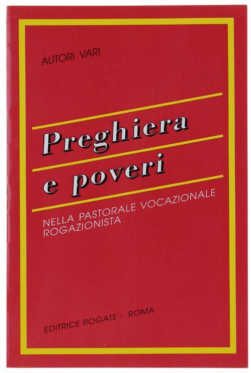 Preghiera E Poveri Nella Pastorale Vocazione Rogazionista. Atti Del Convegno Degli Opertori Della Pastorale Vocazioale Congregazione Padri Rogazionisti. Morlupo 23-25 Maggio 1994 - copertina