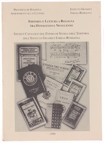 Editoria E Lettura A Bologna Tra Ottocento E Novecento. Studi E Catalogo Del Fondo Di Storia Dell'Editoria Dell'Istituto Gramsci Emilia-Romagna - copertina