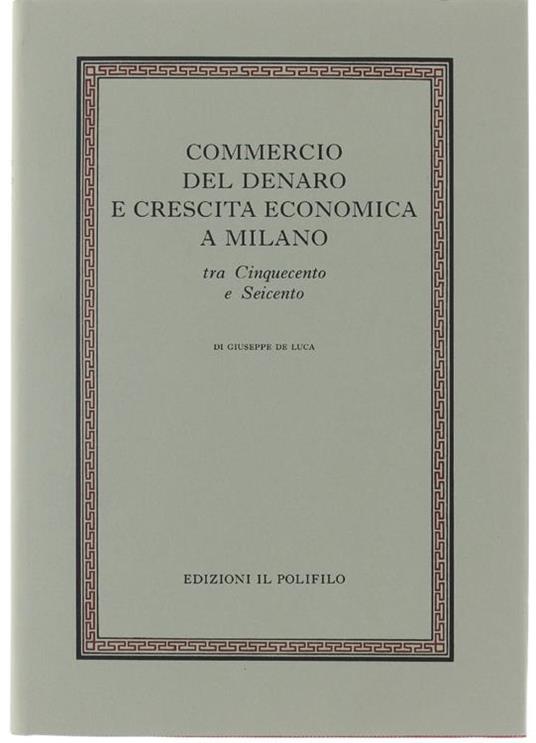Commercio Del Denaro E Crescita Economica A Milano Tra Cinquecento E Seicento - G. De Luca - copertina