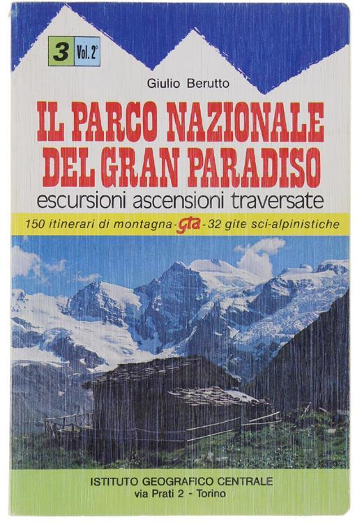Il Parco Nazionale Del Gran Paradiso. Volume Ii: Valli Di Champorcher, Clavalitè, Saint Marcel Laures, Cogne, Valsavarenche, Conca Di Pila. 150 Itinerari Di Montagna, 32 Gite Sci-Alpinistiche - Giulio Berutto - copertina