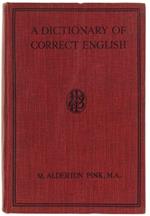 A Dictionary Of Correct English. A Manual Of Information And Advice Concerning Grammar, Idiom, Use Of Words, Points Of Style, Punctuation, Spelling, And Other Practical Matters